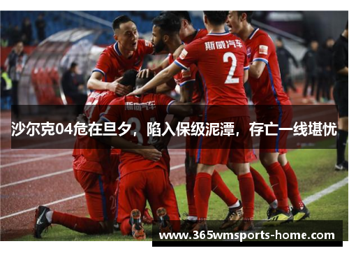沙尔克04危在旦夕，陷入保级泥潭，存亡一线堪忧